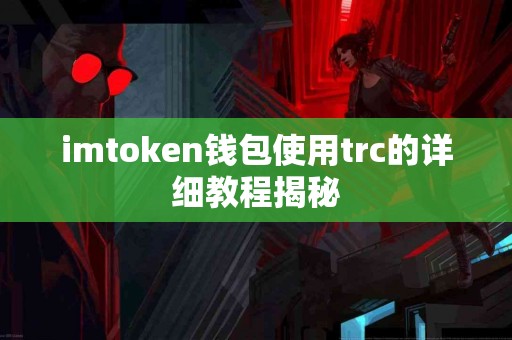imtoken钱包使用trc的详细教程揭秘