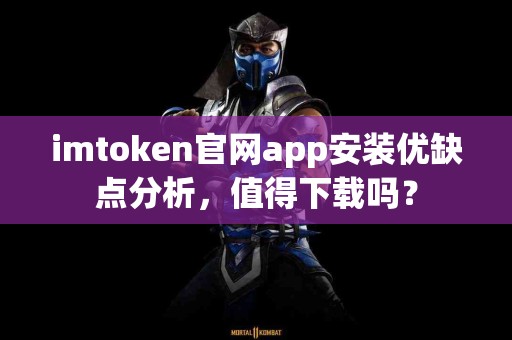 imtoken官网app安装优缺点分析，值得下载吗？