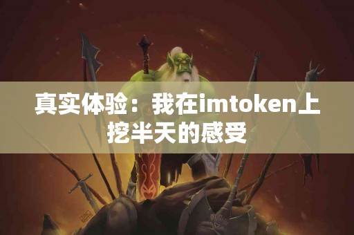 真实体验：我在imtoken上挖半天的感受