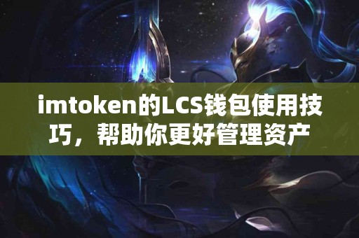 imtoken的LCS钱包使用技巧，帮助你更好管理资产