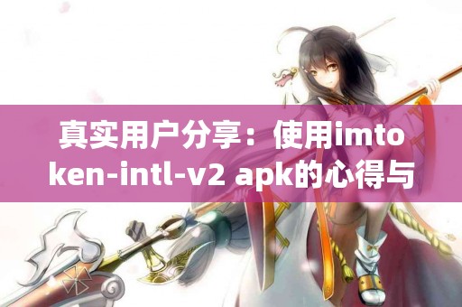 真实用户分享：使用imtoken-intl-v2 apk的心得与建议