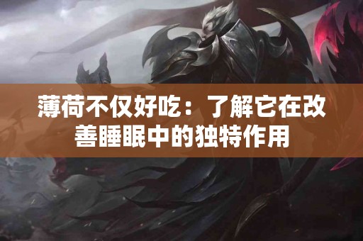 薄荷不仅好吃：了解它在改善睡眠中的独特作用