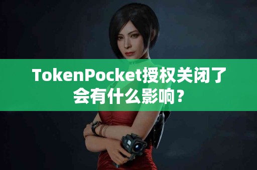 TokenPocket授权关闭了会有什么影响？