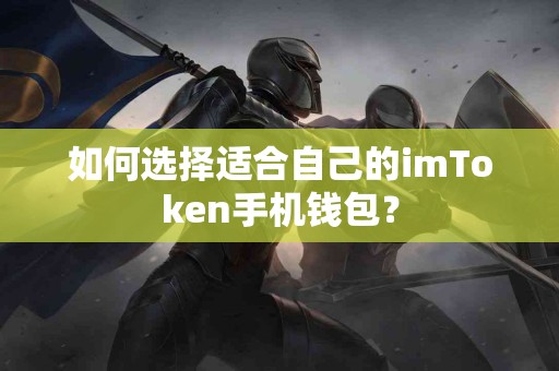 如何选择适合自己的imToken手机钱包？