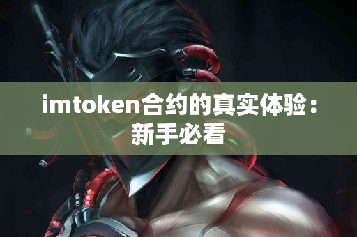 imtoken合约的真实体验：新手必看