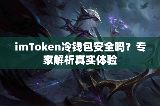 imToken冷钱包安全吗？专家解析真实体验