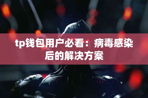 tp钱包用户必看：病毒感染后的解决方案
