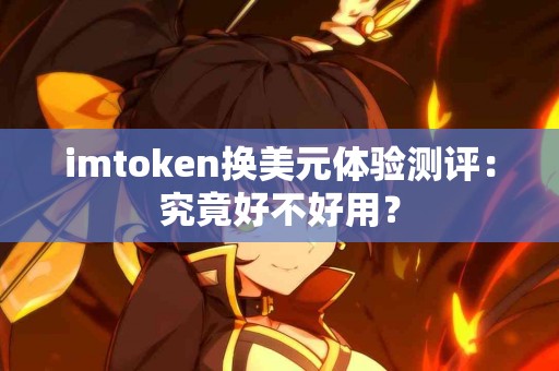 imtoken换美元体验测评：究竟好不好用？