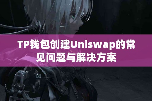 TP钱包创建Uniswap的常见问题与解决方案