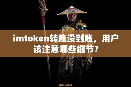 imtoken转账没到账，用户该注意哪些细节？