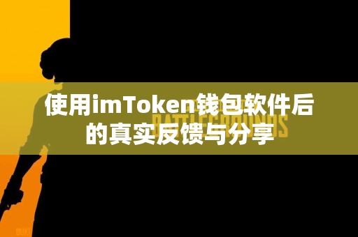 使用imToken钱包软件后的真实反馈与分享