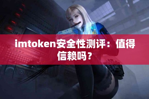 imtoken安全性测评：值得信赖吗？
