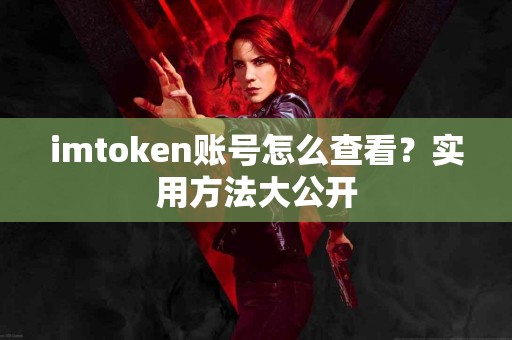 imtoken账号怎么查看？实用方法大公开