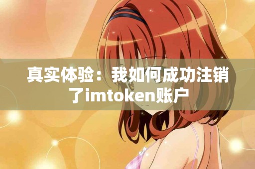 真实体验：我如何成功注销了imtoken账户