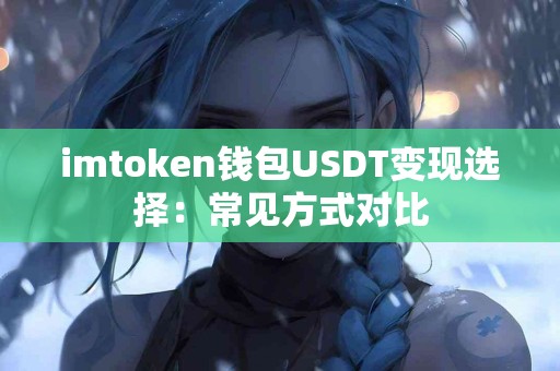 imtoken钱包USDT变现选择：常见方式对比