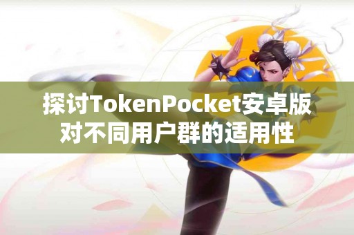 探讨TokenPocket安卓版对不同用户群的适用性