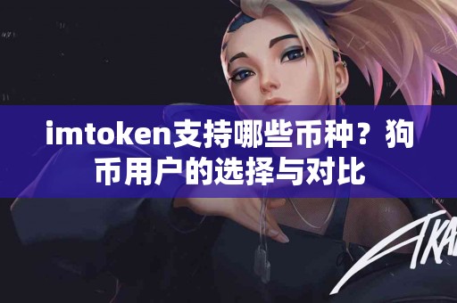 imtoken支持哪些币种？狗币用户的选择与对比