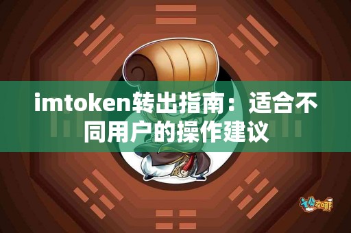 imtoken转出指南：适合不同用户的操作建议