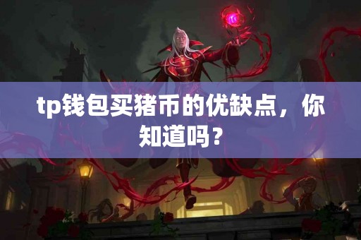 tp钱包买猪币的优缺点，你知道吗？