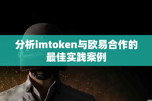 分析imtoken与欧易合作的最佳实践案例