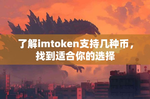 了解imtoken支持几种币，找到适合你的选择