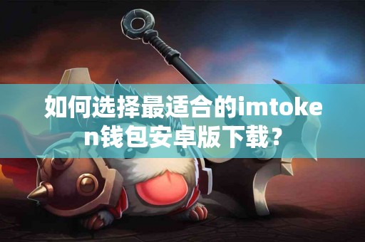 如何选择最适合的imtoken钱包安卓版下载？