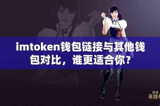 imtoken钱包链接与其他钱包对比，谁更适合你？
