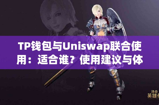 TP钱包与Uniswap联合使用：适合谁？使用建议与体验分享