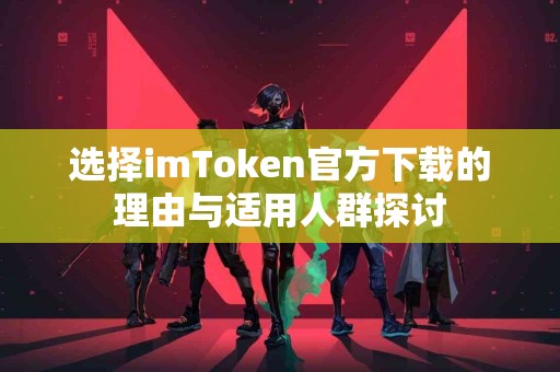 选择imToken官方下载的理由与适用人群探讨
