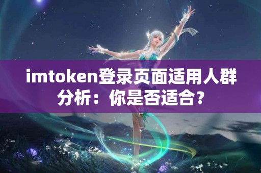 imtoken登录页面适用人群分析：你是否适合？