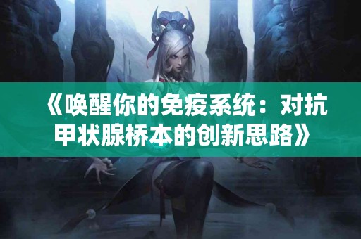 《唤醒你的免疫系统：对抗甲状腺桥本的创新思路》