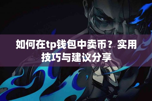如何在tp钱包中卖币？实用技巧与建议分享