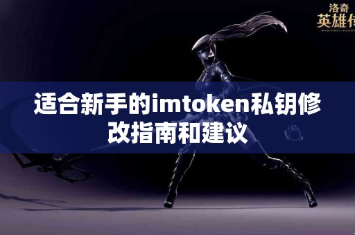 适合新手的imtoken私钥修改指南和建议