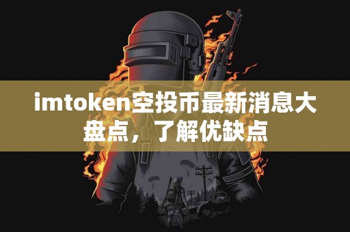 imtoken空投币最新消息大盘点，了解优缺点