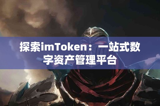 探索imToken：一站式数字资产管理平台