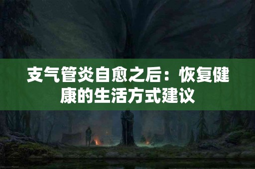 支气管炎自愈之后：恢复健康的生活方式建议
