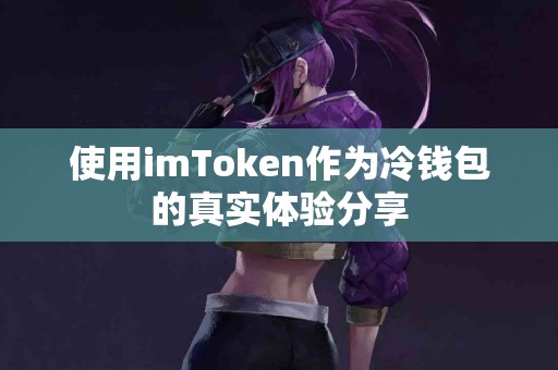 使用imToken作为冷钱包的真实体验分享