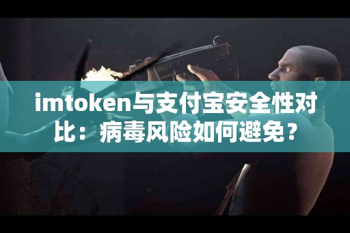 imtoken与支付宝安全性对比：病毒风险如何避免？