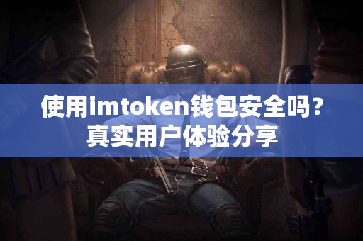 使用imtoken钱包安全吗？真实用户体验分享