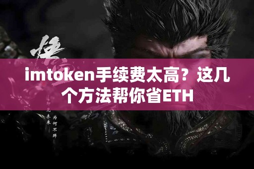 imtoken手续费太高？这几个方法帮你省ETH