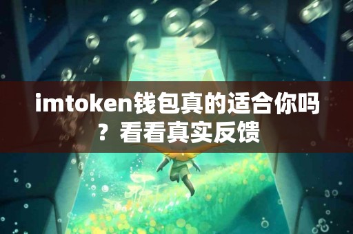 imtoken钱包真的适合你吗？看看真实反馈