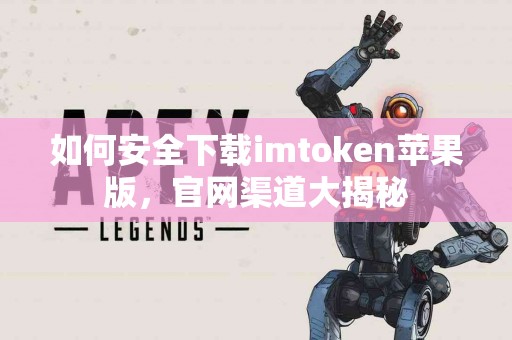 如何安全下载imtoken苹果版，官网渠道大揭秘