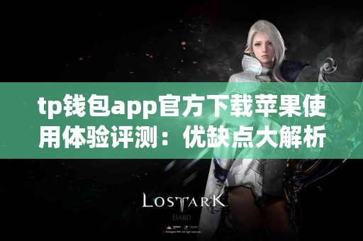 tp钱包app官方下载苹果使用体验评测：优缺点大解析