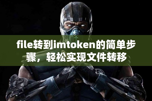 file转到imtoken的简单步骤，轻松实现文件转移