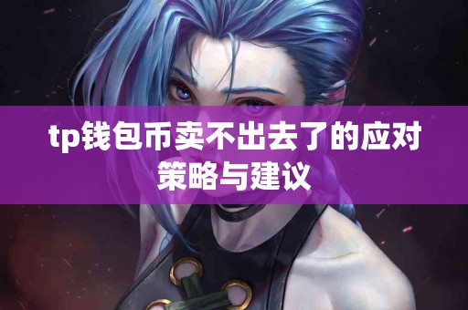 tp钱包币卖不出去了的应对策略与建议