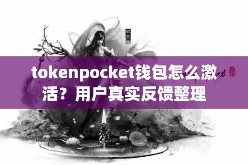 tokenpocket钱包怎么激活？用户真实反馈整理