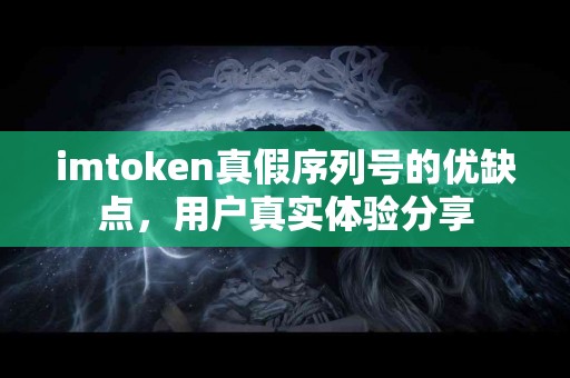 imtoken真假序列号的优缺点，用户真实体验分享