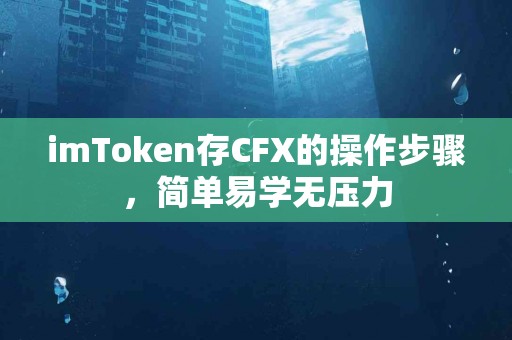 imToken存CFX的操作步骤，简单易学无压力