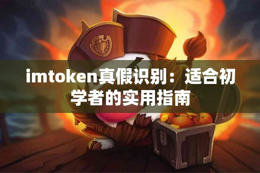 imtoken真假识别：适合初学者的实用指南