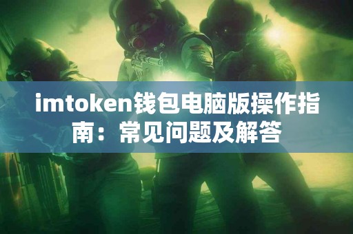 imtoken钱包电脑版操作指南：常见问题及解答